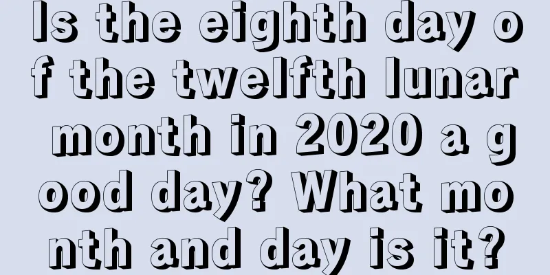 Is the eighth day of the twelfth lunar month in 2020 a good day? What month and day is it?