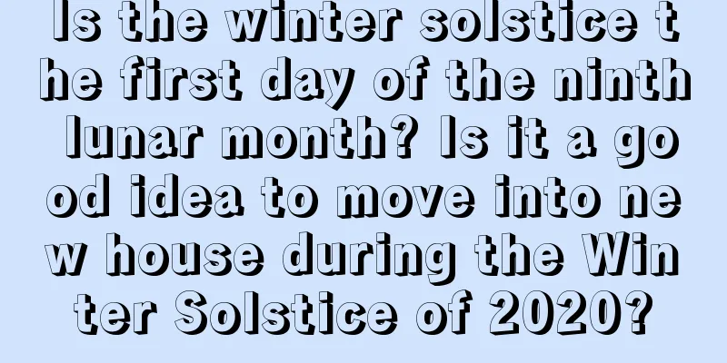 Is the winter solstice the first day of the ninth lunar month? Is it a good idea to move into new house during the Winter Solstice of 2020?