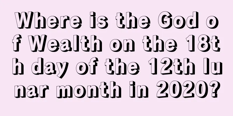 Where is the God of Wealth on the 18th day of the 12th lunar month in 2020?