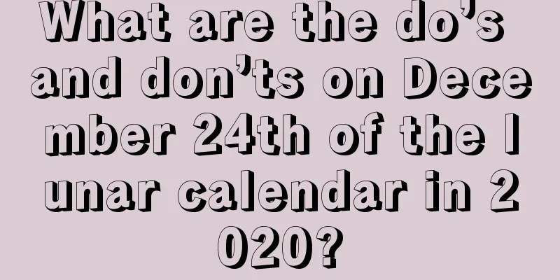 What are the do’s and don’ts on December 24th of the lunar calendar in 2020?