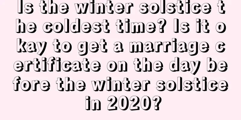 Is the winter solstice the coldest time? Is it okay to get a marriage certificate on the day before the winter solstice in 2020?