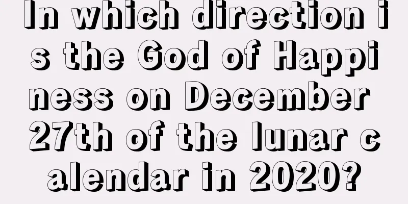 In which direction is the God of Happiness on December 27th of the lunar calendar in 2020?