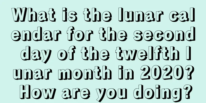 What is the lunar calendar for the second day of the twelfth lunar month in 2020? How are you doing?