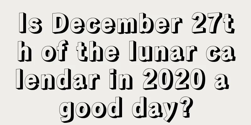 Is December 27th of the lunar calendar in 2020 a good day?
