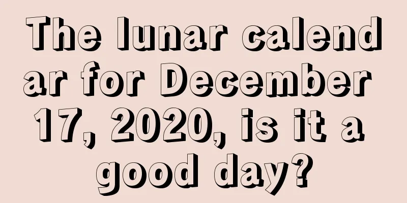 The lunar calendar for December 17, 2020, is it a good day?