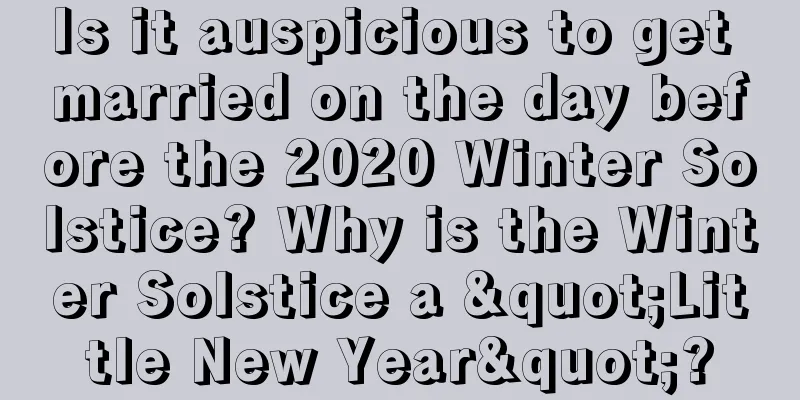 Is it auspicious to get married on the day before the 2020 Winter Solstice? Why is the Winter Solstice a "Little New Year"?