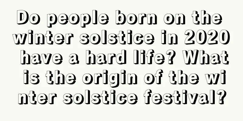 Do people born on the winter solstice in 2020 have a hard life? What is the origin of the winter solstice festival?