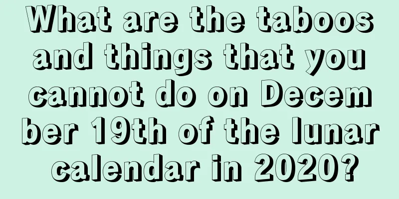 What are the taboos and things that you cannot do on December 19th of the lunar calendar in 2020?