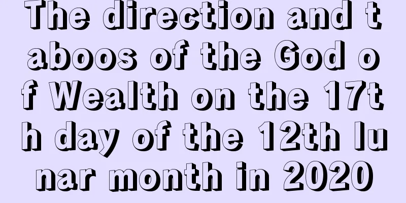 The direction and taboos of the God of Wealth on the 17th day of the 12th lunar month in 2020