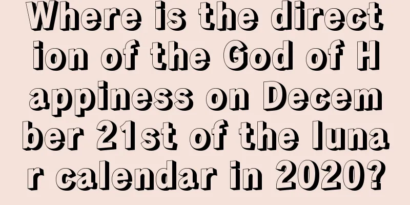 Where is the direction of the God of Happiness on December 21st of the lunar calendar in 2020?