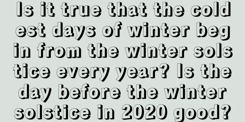Is it true that the coldest days of winter begin from the winter solstice every year? Is the day before the winter solstice in 2020 good?