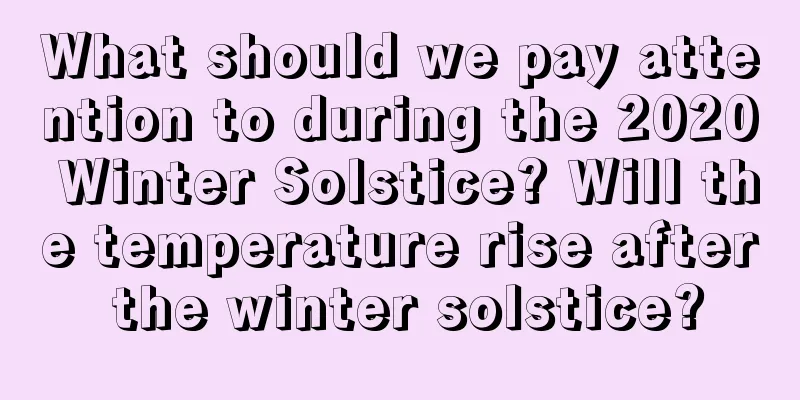 What should we pay attention to during the 2020 Winter Solstice? Will the temperature rise after the winter solstice?