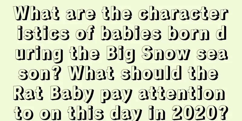 What are the characteristics of babies born during the Big Snow season? What should the Rat Baby pay attention to on this day in 2020?