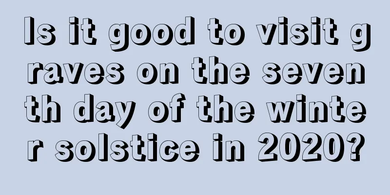 Is it good to visit graves on the seventh day of the winter solstice in 2020?