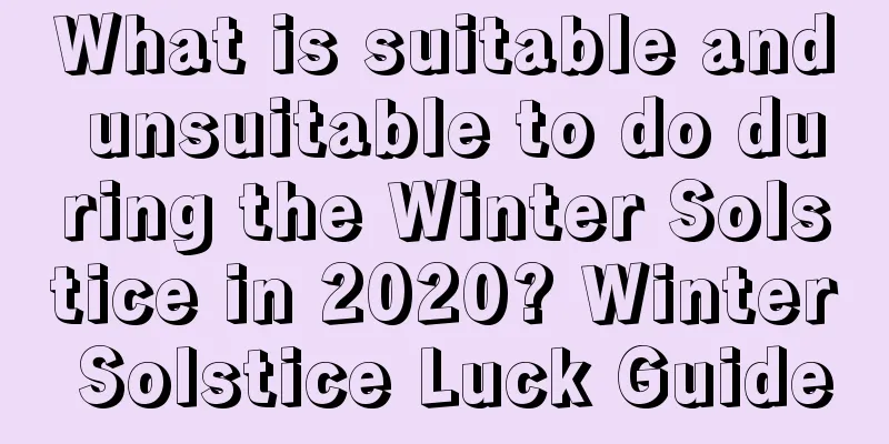 What is suitable and unsuitable to do during the Winter Solstice in 2020? Winter Solstice Luck Guide