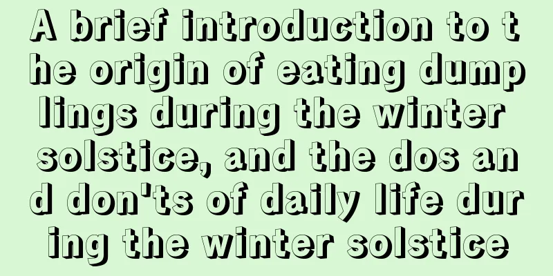A brief introduction to the origin of eating dumplings during the winter solstice, and the dos and don'ts of daily life during the winter solstice
