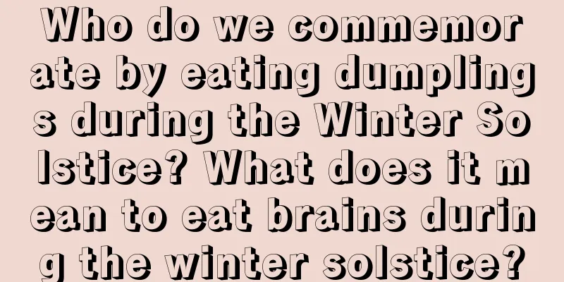 Who do we commemorate by eating dumplings during the Winter Solstice? What does it mean to eat brains during the winter solstice?