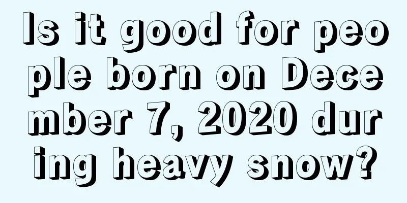 Is it good for people born on December 7, 2020 during heavy snow?