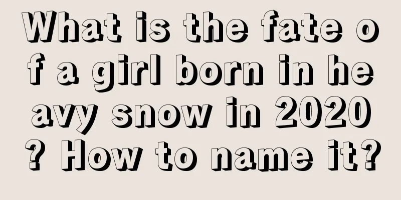 What is the fate of a girl born in heavy snow in 2020? How to name it?