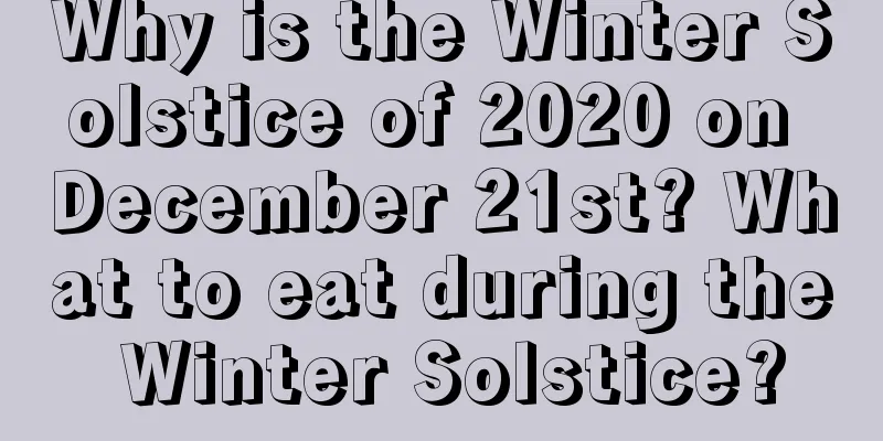 Why is the Winter Solstice of 2020 on December 21st? What to eat during the Winter Solstice?