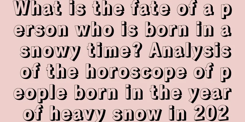 What is the fate of a person who is born in a snowy time? Analysis of the horoscope of people born in the year of heavy snow in 2020