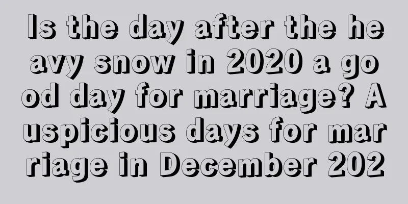 Is the day after the heavy snow in 2020 a good day for marriage? Auspicious days for marriage in December 2020