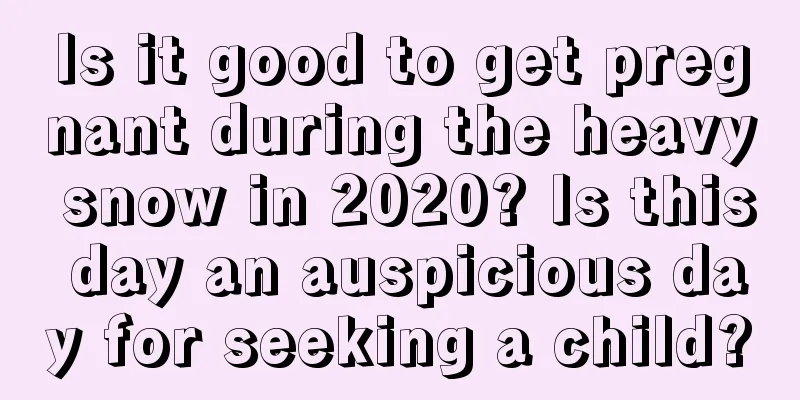 Is it good to get pregnant during the heavy snow in 2020? Is this day an auspicious day for seeking a child?