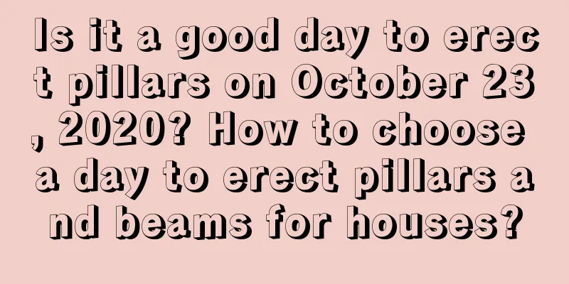Is it a good day to erect pillars on October 23, 2020? How to choose a day to erect pillars and beams for houses?