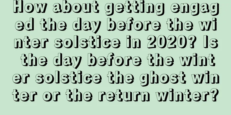 How about getting engaged the day before the winter solstice in 2020? Is the day before the winter solstice the ghost winter or the return winter?