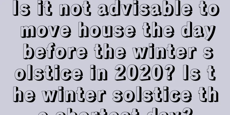Is it not advisable to move house the day before the winter solstice in 2020? Is the winter solstice the shortest day?