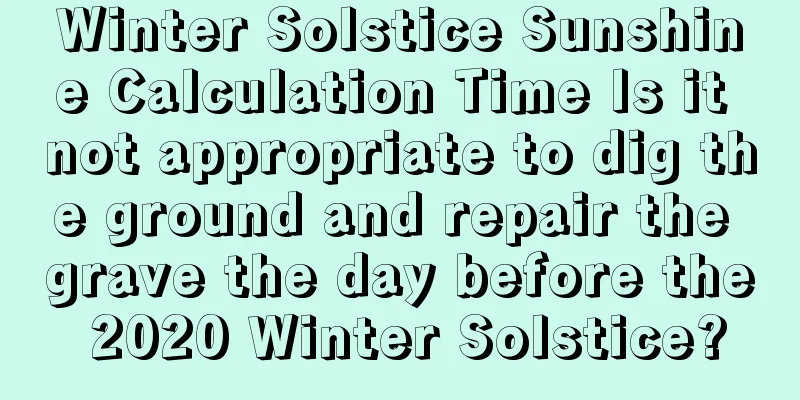 Winter Solstice Sunshine Calculation Time Is it not appropriate to dig the ground and repair the grave the day before the 2020 Winter Solstice?