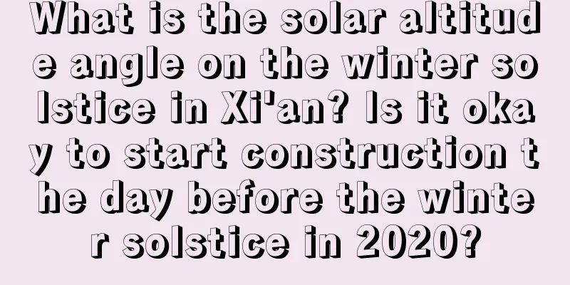 What is the solar altitude angle on the winter solstice in Xi'an? Is it okay to start construction the day before the winter solstice in 2020?