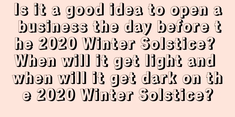 Is it a good idea to open a business the day before the 2020 Winter Solstice? When will it get light and when will it get dark on the 2020 Winter Solstice?