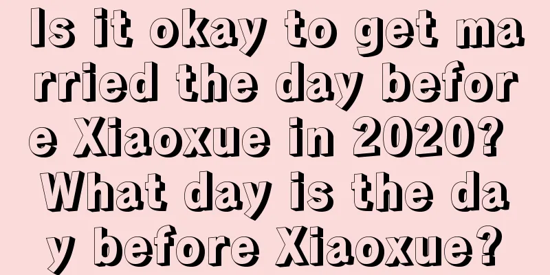 Is it okay to get married the day before Xiaoxue in 2020? What day is the day before Xiaoxue?
