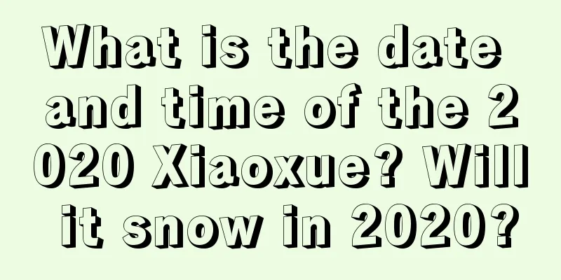 What is the date and time of the 2020 Xiaoxue? Will it snow in 2020?