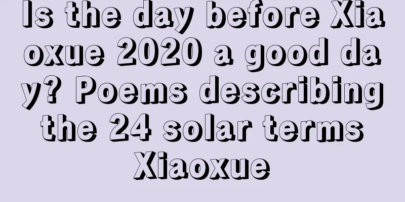 Is the day before Xiaoxue 2020 a good day? Poems describing the 24 solar terms Xiaoxue