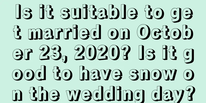 Is it suitable to get married on October 23, 2020? Is it good to have snow on the wedding day?