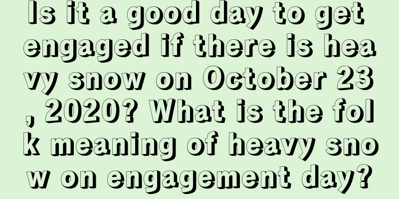 Is it a good day to get engaged if there is heavy snow on October 23, 2020? What is the folk meaning of heavy snow on engagement day?