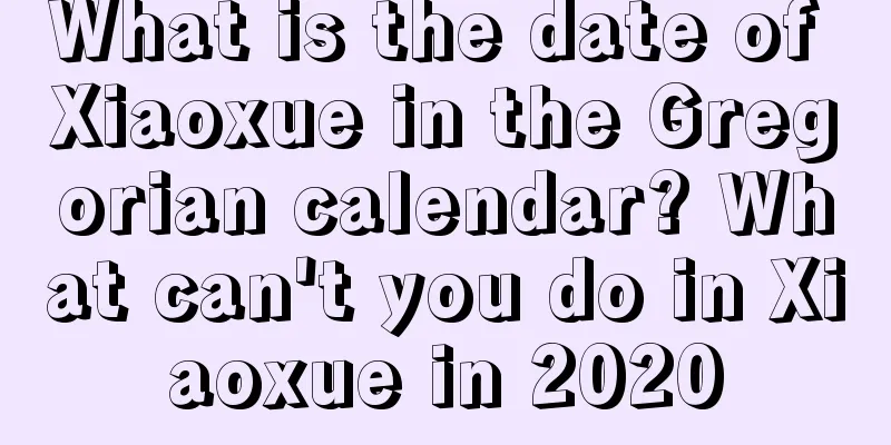 What is the date of Xiaoxue in the Gregorian calendar? What can't you do in Xiaoxue in 2020