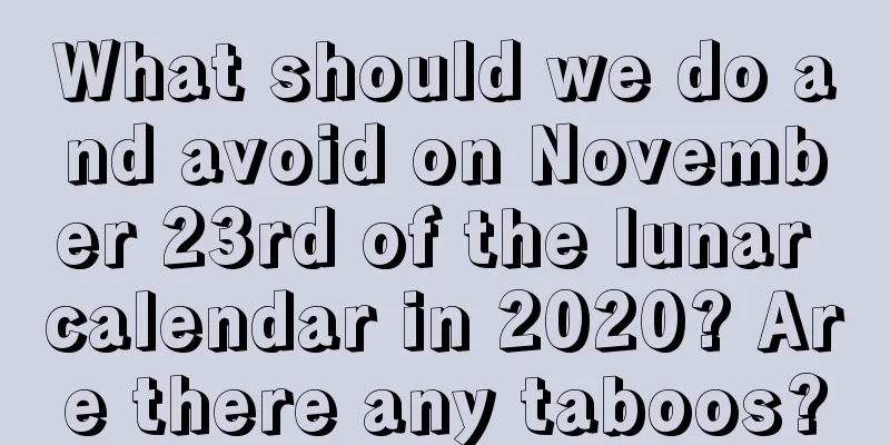 What should we do and avoid on November 23rd of the lunar calendar in 2020? Are there any taboos?