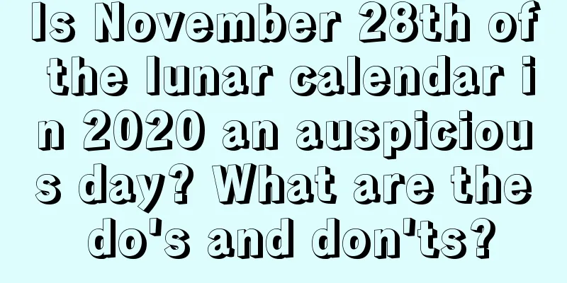 Is November 28th of the lunar calendar in 2020 an auspicious day? What are the do's and don'ts?