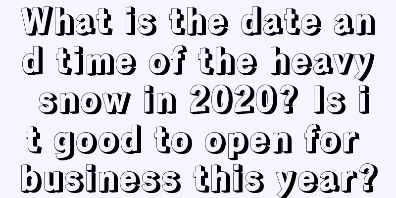 What is the date and time of the heavy snow in 2020? Is it good to open for business this year?