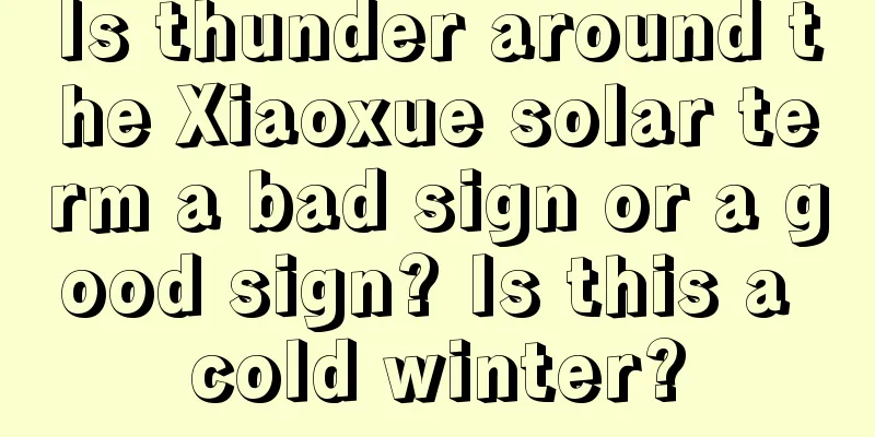 Is thunder around the Xiaoxue solar term a bad sign or a good sign? Is this a cold winter?