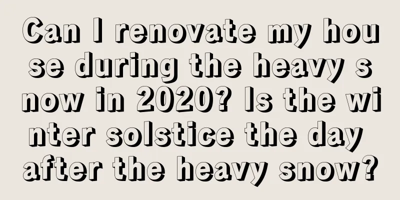 Can I renovate my house during the heavy snow in 2020? Is the winter solstice the day after the heavy snow?