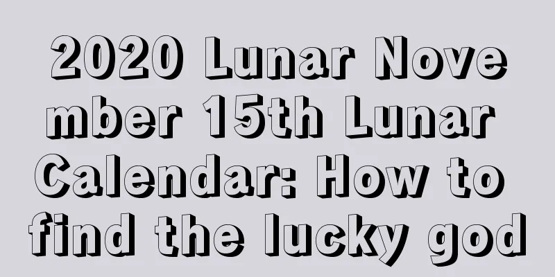 2020 Lunar November 15th Lunar Calendar: How to find the lucky god
