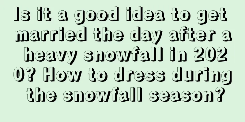 Is it a good idea to get married the day after a heavy snowfall in 2020? How to dress during the snowfall season?