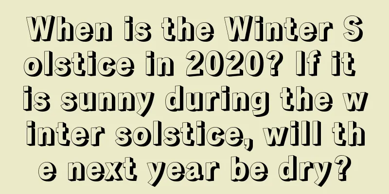 When is the Winter Solstice in 2020? If it is sunny during the winter solstice, will the next year be dry?