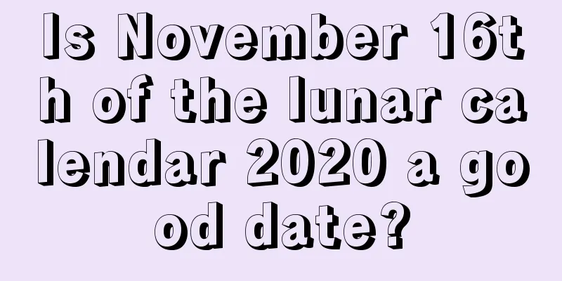 Is November 16th of the lunar calendar 2020 a good date?