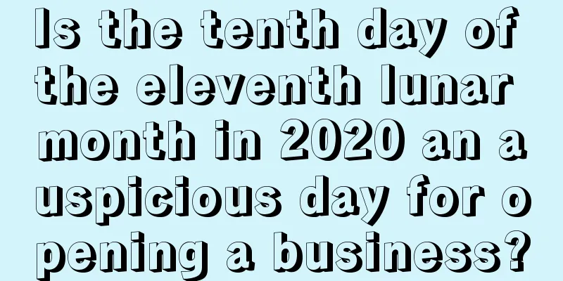 Is the tenth day of the eleventh lunar month in 2020 an auspicious day for opening a business?