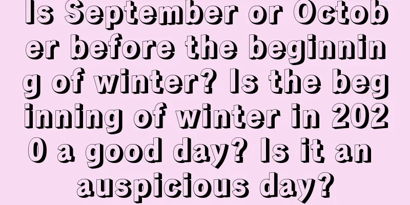 Is September or October before the beginning of winter? Is the beginning of winter in 2020 a good day? Is it an auspicious day?